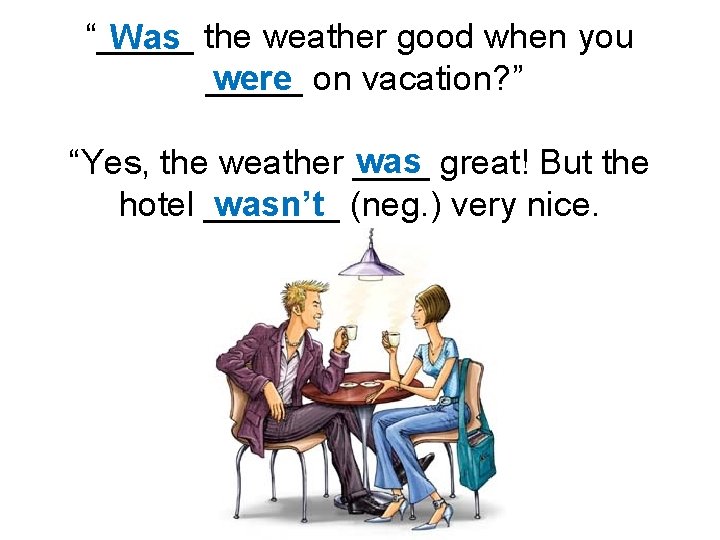 “_____ Was the weather good when you _____ were on vacation? ” was great!