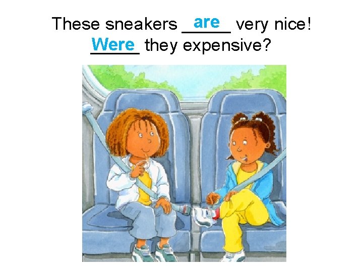 are very nice! These sneakers _____ Were they expensive? _____ 