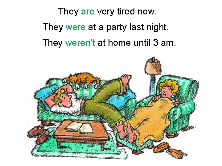 They are very tired now. They were at a party last night. They weren’t