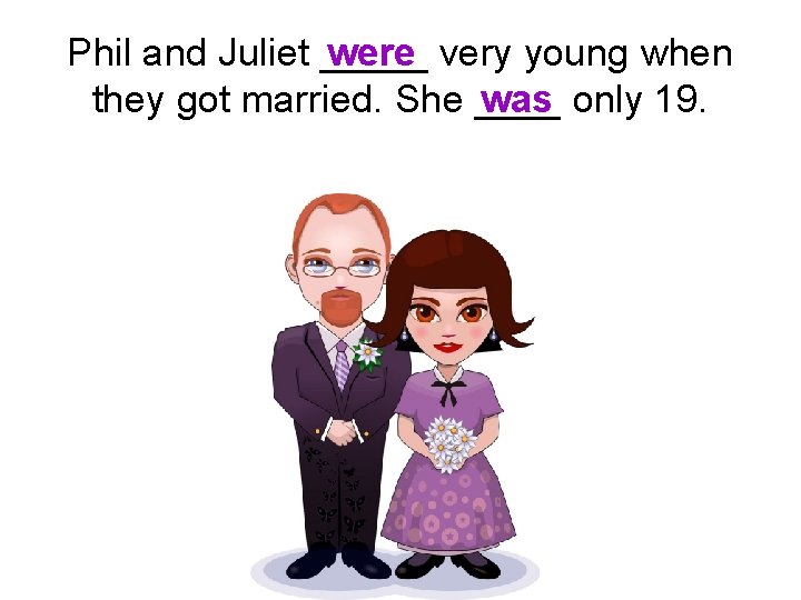 were very young when Phil and Juliet _____ they got married. She ____ was