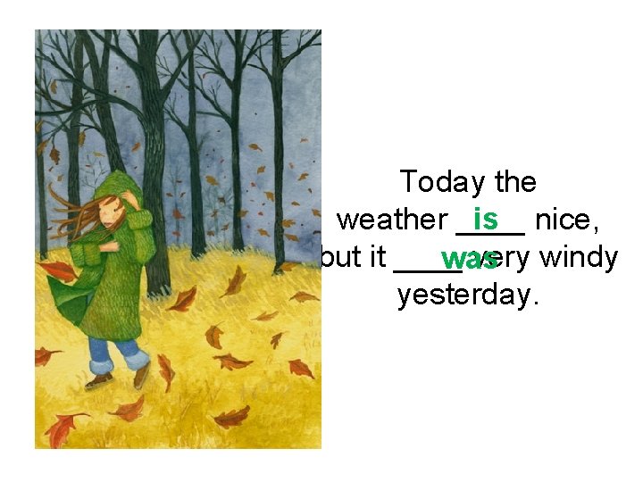 Today the weather ____ is nice, but it ____ very windy was yesterday. 