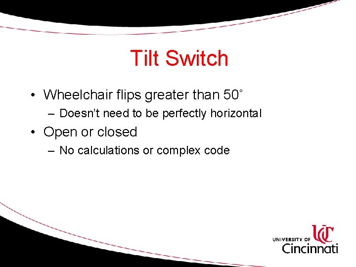 Tilt Switch • Wheelchair flips greater than 50˚ – Doesn’t need to be perfectly