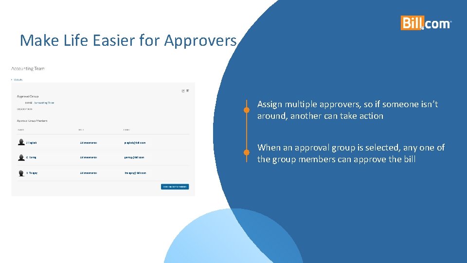 Make Life Easier for Approvers Assign multiple approvers, so if someone isn’t around, another