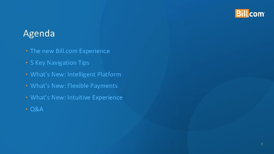 Agenda • The new Bill. com Experience • 5 Key Navigation Tips • What’s