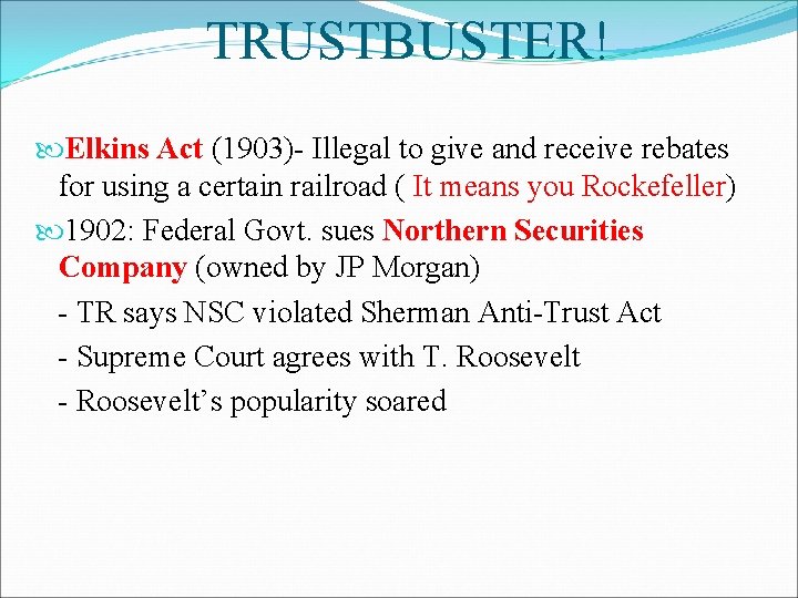 TRUSTBUSTER! Elkins Act (1903)- Illegal to give and receive rebates for using a certain