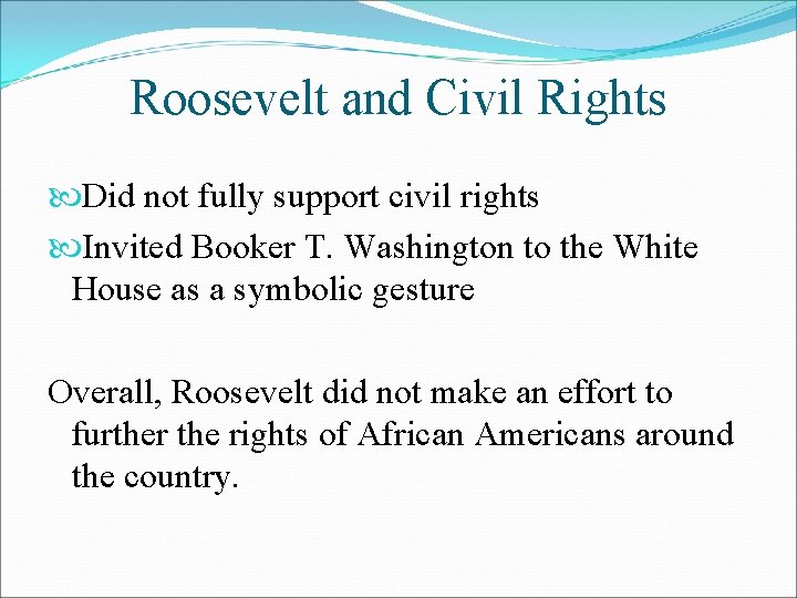 Roosevelt and Civil Rights Did not fully support civil rights Invited Booker T. Washington