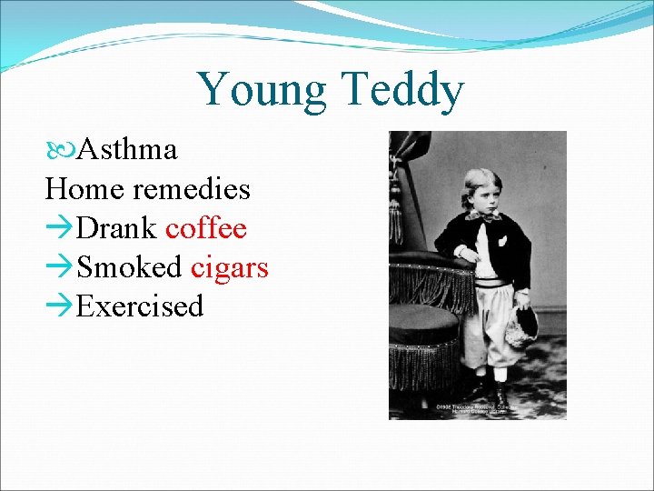 Young Teddy Asthma Home remedies Drank coffee Smoked cigars Exercised 