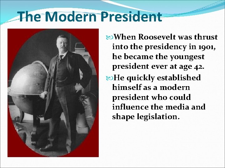 The Modern President When Roosevelt was thrust into the presidency in 1901, he became