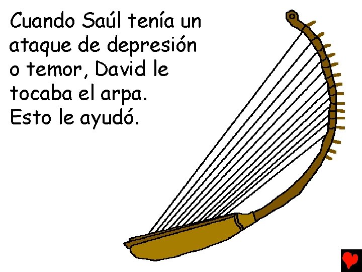 Cuando Saúl tenía un ataque de depresión o temor, David le tocaba el arpa.