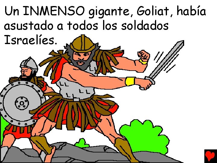 Un INMENSO gigante, Goliat, había asustado a todos los soldados Israelíes. 