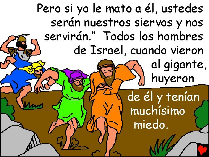 Pero si yo le mato a él, ustedes serán nuestros siervos y nos servirán.