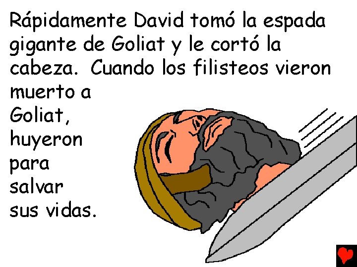 Rápidamente David tomó la espada gigante de Goliat y le cortó la cabeza. Cuando