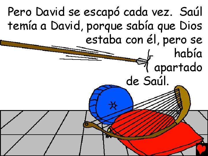 Pero David se escapó cada vez. Saúl temía a David, porque sabía que Dios