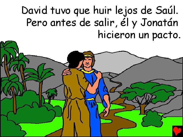 David tuvo que huir lejos de Saúl. Pero antes de salir, él y Jonatán