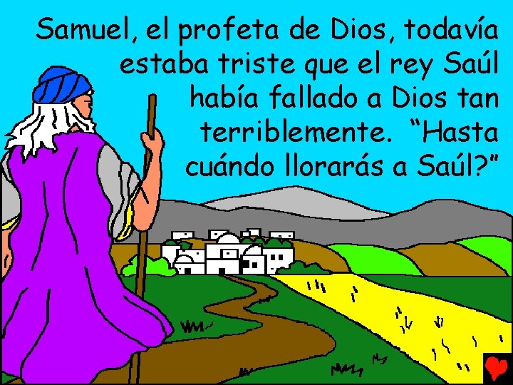 Samuel, el profeta de Dios, todavía estaba triste que el rey Saúl había fallado