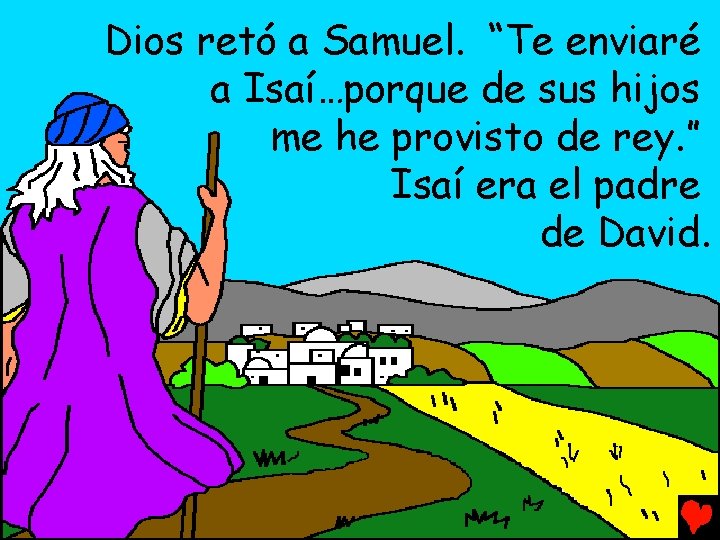 Dios retó a Samuel. “Te enviaré a Isaí…porque de sus hijos me he provisto