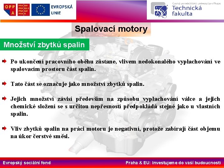 Spalovací motory Množství zbytků spalin Po ukončení pracovního oběhu zůstane, vlivem nedokonalého vyplachování ve