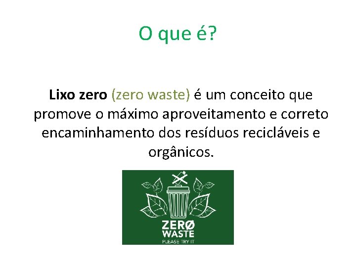 O que é? Lixo zero (zero waste) é um conceito que promove o máximo