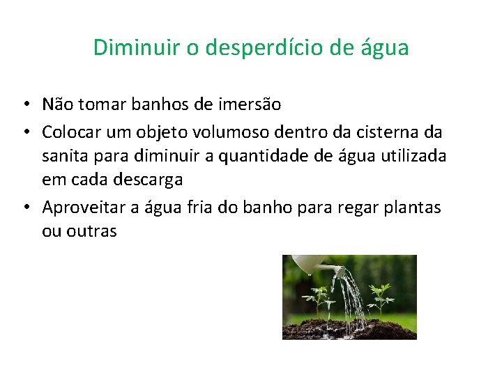 Diminuir o desperdício de água • Não tomar banhos de imersão • Colocar um