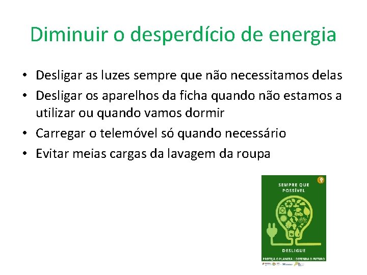 Diminuir o desperdício de energia • Desligar as luzes sempre que não necessitamos delas