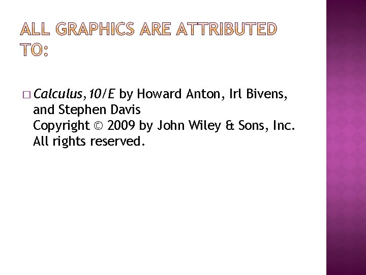 � Calculus, 10/E by Howard Anton, Irl Bivens, and Stephen Davis Copyright © 2009 � Calculus, 10/E by Howard Anton, Irl Bivens, and Stephen Davis Copyright © 2009