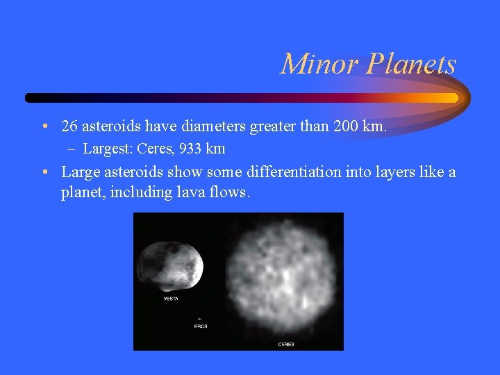 Minor Planets • 26 asteroids have diameters greater than 200 km. – Largest: Ceres,
