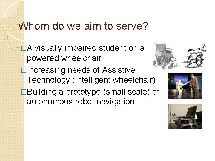 Whom do we aim to serve? �A visually impaired student on a powered wheelchair