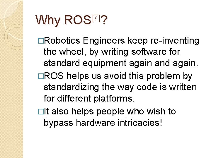 Why ROS[7]? �Robotics Engineers keep re-inventing the wheel, by writing software for standard equipment
