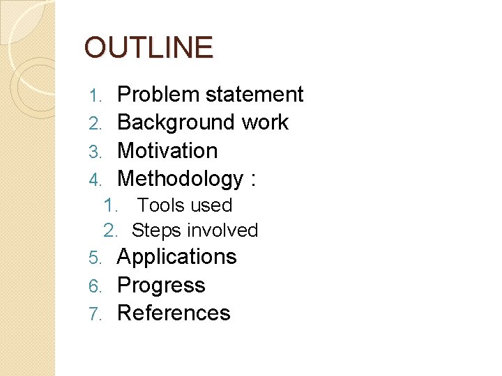 OUTLINE Problem statement 2. Background work 3. Motivation 4. Methodology : 1. Tools used