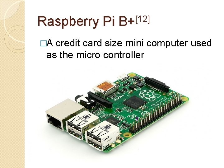 Raspberry Pi B+[12] �A credit card size mini computer used as the micro controller