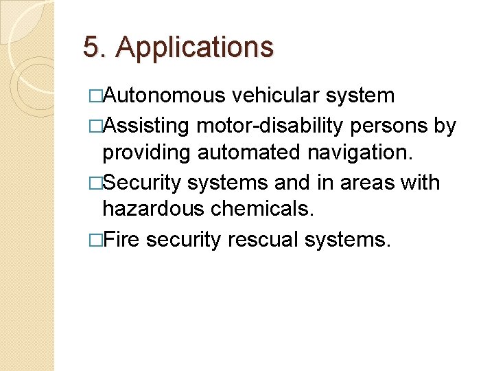 5. Applications �Autonomous vehicular system �Assisting motor-disability persons by providing automated navigation. �Security systems