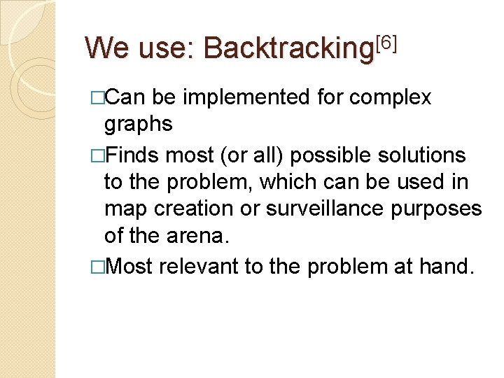 We use: Backtracking[6] �Can be implemented for complex graphs �Finds most (or all) possible