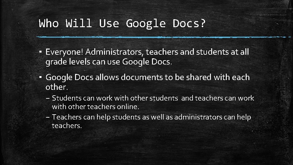 Who Will Use Google Docs? ▪ Everyone! Administrators, teachers and students at all grade