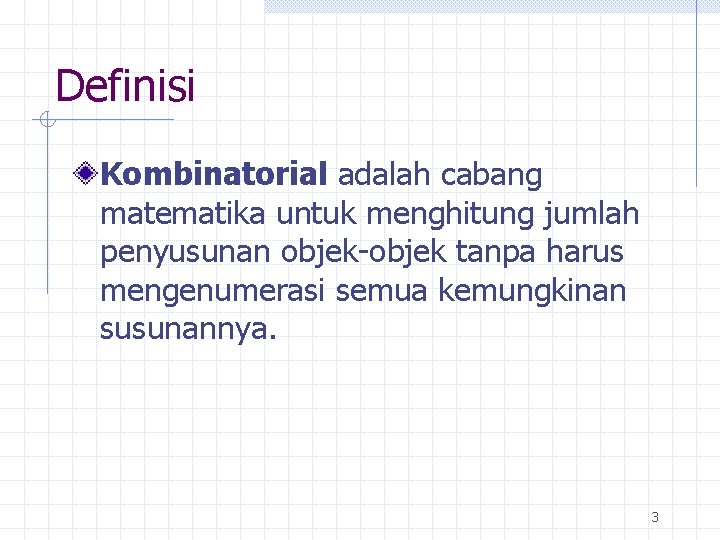 Definisi Kombinatorial adalah cabang matematika untuk menghitung jumlah penyusunan objek-objek tanpa harus mengenumerasi semua