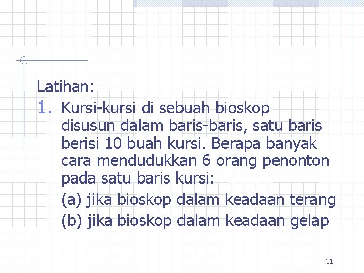 Latihan: 1. Kursi-kursi di sebuah bioskop disusun dalam baris-baris, satu baris berisi 10 buah