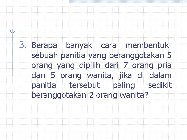 3. Berapa banyak cara membentuk sebuah panitia yang beranggotakan 5 orang yang dipilih dari