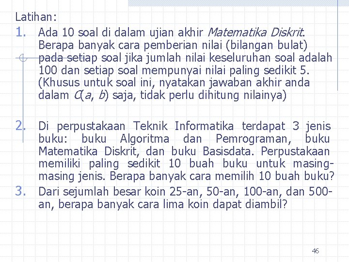 Latihan: 1. Ada 10 soal di dalam ujian akhir Matematika Diskrit. Berapa banyak cara