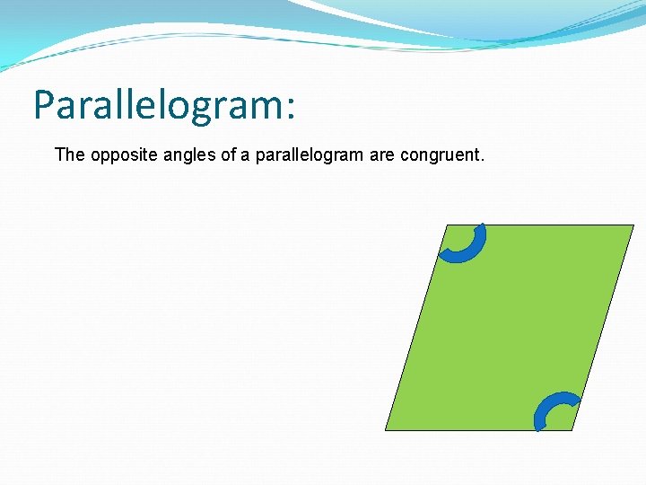 Parallelogram: The opposite angles of a parallelogram are congruent. 