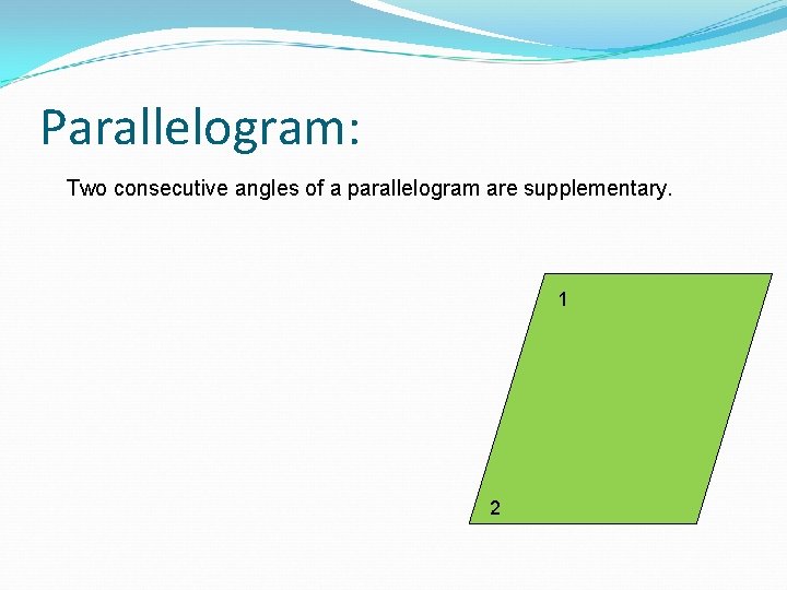 Parallelogram: Two consecutive angles of a parallelogram are supplementary. 1 2 