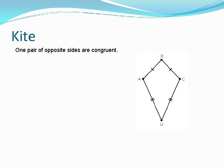 Kite One pair of opposite sides are congruent. 