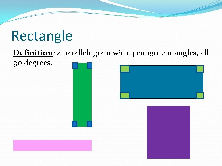Rectangle Definition: a parallelogram with 4 congruent angles, all 90 degrees. 