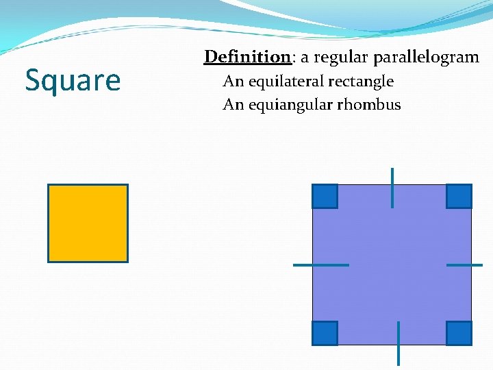 Square Definition: a regular parallelogram An equilateral rectangle An equiangular rhombus 