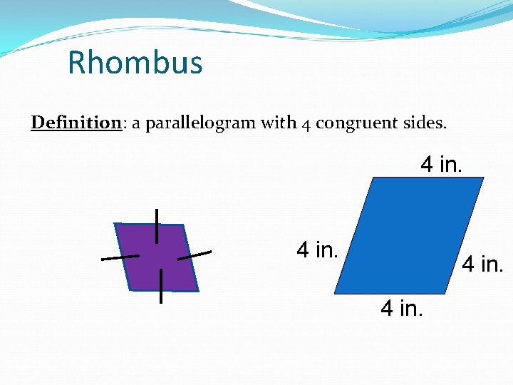 Rhombus Definition: a parallelogram with 4 congruent sides. 4 in. 