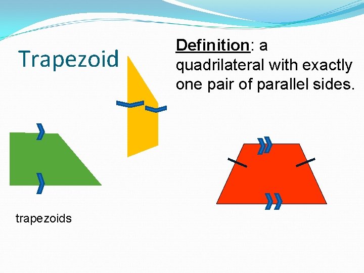 Trapezoid trapezoids Definition: a quadrilateral with exactly one pair of parallel sides. 