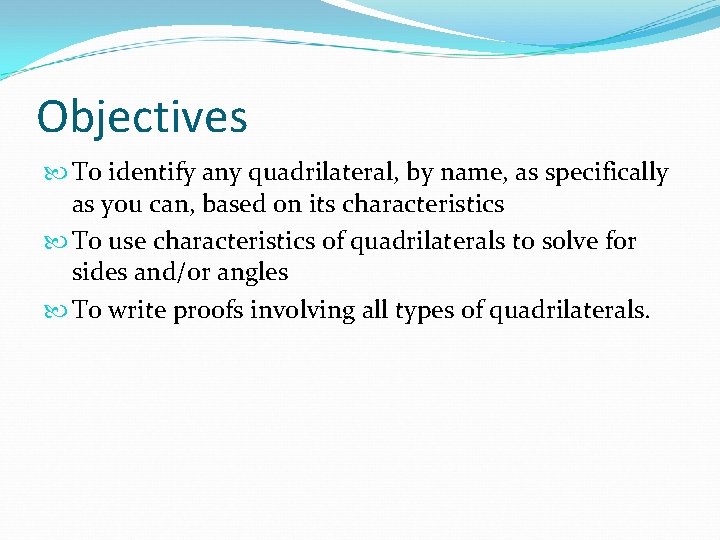 Objectives To identify any quadrilateral, by name, as specifically as you can, based on