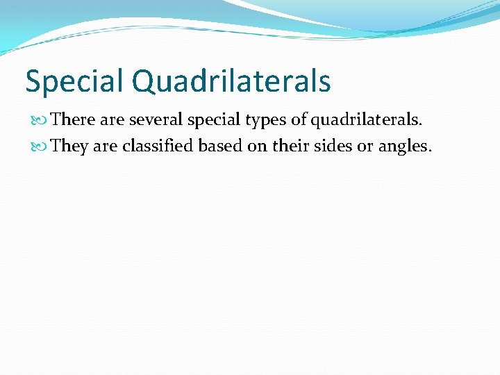 Special Quadrilaterals There are several special types of quadrilaterals. They are classified based on