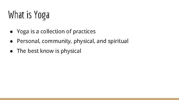 What is Yoga ● Yoga is a collection of practices ● Personal, community, physical,