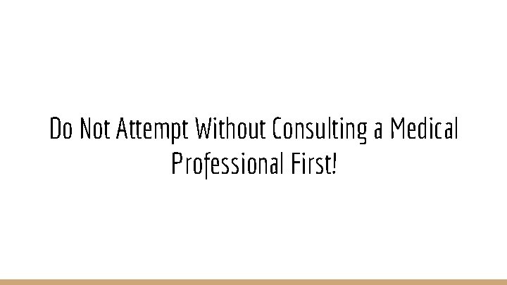Do Not Attempt Without Consulting a Medical Professional First! 