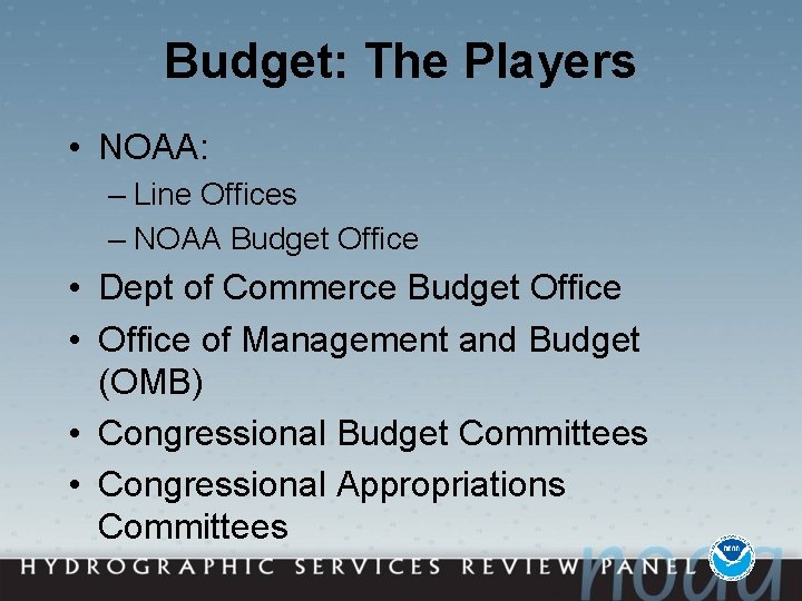Budget: The Players • NOAA: – Line Offices – NOAA Budget Office • Dept