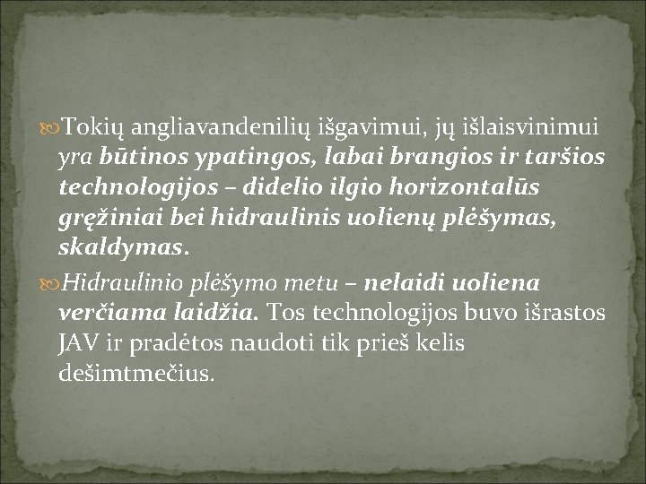  Tokių angliavandenilių išgavimui, jų išlaisvinimui yra būtinos ypatingos, labai brangios ir taršios technologijos